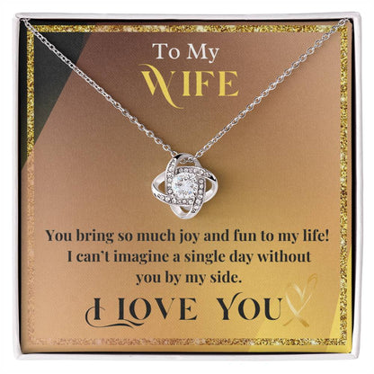 To My Wife - You Bring So Much Joy & Fun to My Life - Love Knot Necklace